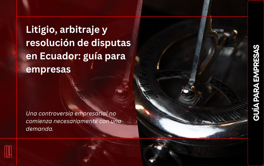 Litigio, arbitraje y resolución de disputas empresariales en Ecuador
